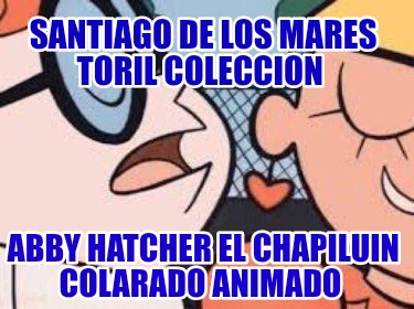 santiago-de-los-mares-toril-coleccion-abby-hatcher-el-chapiluin-colarado-animado1480