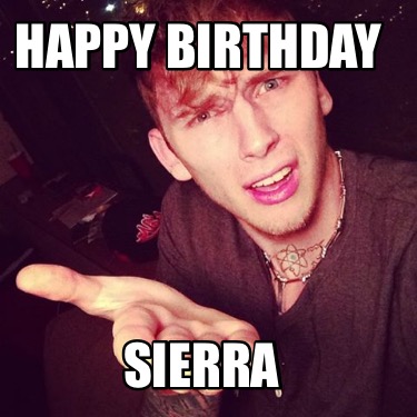 Meme Creator - Funny Happy Birthday Sierra Meme Generator At ...