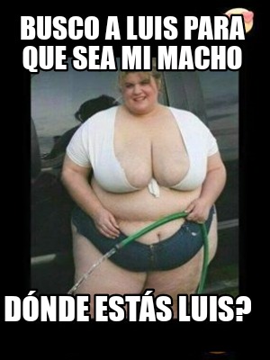 busco-a-luis-para-que-sea-mi-macho-dnde-ests-luis