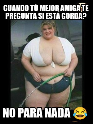 cuando-t-mejor-amiga-te-pregunta-si-est-gorda-no-para-nada-