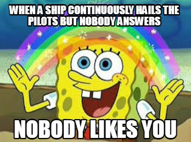 when-a-ship-continuously-hails-the-pilots-but-nobody-answers-nobody-likes-you
