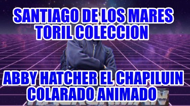 santiago-de-los-mares-toril-coleccion-abby-hatcher-el-chapiluin-colarado-animado0754