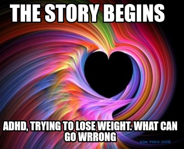 the-story-begins-adhd-trying-to-lose-weight.-what-can-go-wrrong