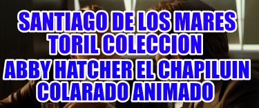 santiago-de-los-mares-toril-coleccion-abby-hatcher-el-chapiluin-colarado-animado3441