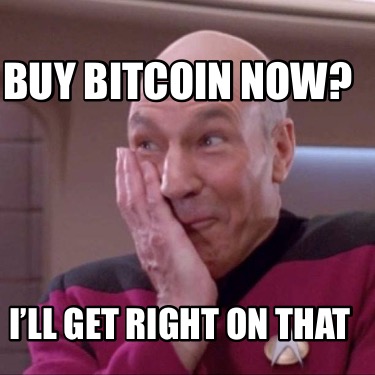 buy-bitcoin-now-ill-get-right-on-that