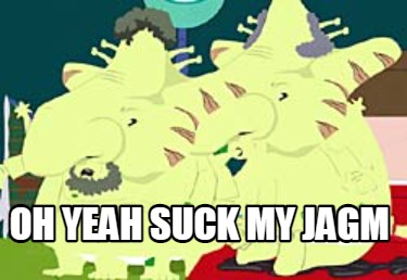 oh-yeah-suck-my-jagm
