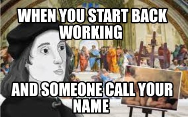 when-you-start-back-working-and-someone-call-your-name