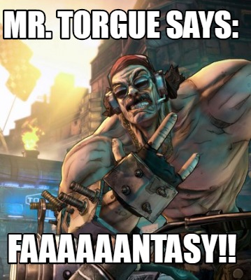 mr.-torgue-says-faaaaaantasy