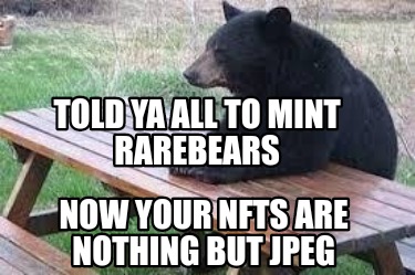 told-ya-all-to-mint-rarebears-now-your-nfts-are-nothing-but-jpeg