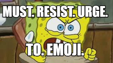 must.-resist.-urge.-to.-emoji