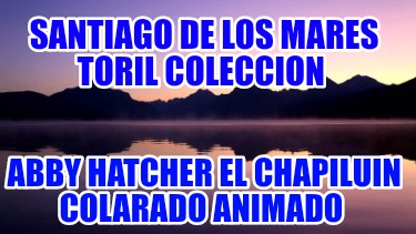 santiago-de-los-mares-toril-coleccion-abby-hatcher-el-chapiluin-colarado-animado7450