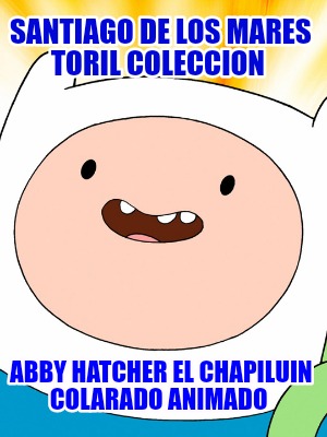 santiago-de-los-mares-toril-coleccion-abby-hatcher-el-chapiluin-colarado-animado596