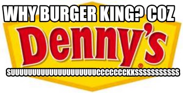 why-burger-king-coz-suuuuuuuuuuuuuuuuuuuuccccccckksssssssssss