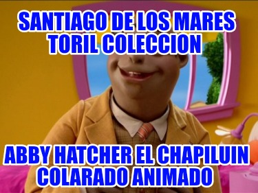 santiago-de-los-mares-toril-coleccion-abby-hatcher-el-chapiluin-colarado-animado3580