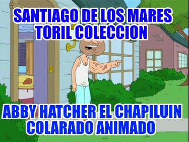 santiago-de-los-mares-toril-coleccion-abby-hatcher-el-chapiluin-colarado-animado4565