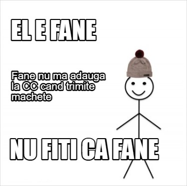 el-e-fane-fane-nu-ma-adauga-la-cc-cand-trimite-machete-nu-fiti-ca-fane