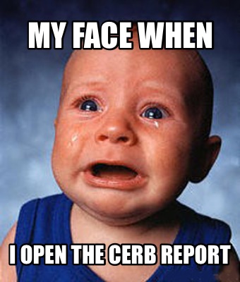 my-face-when-i-open-the-cerb-report