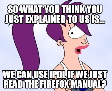 so-what-you-think-you-just-explained-to-us-is...-we-can-use-ipdl-if-we-just-read