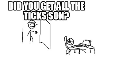 did-you-get-all-the-ticks-son