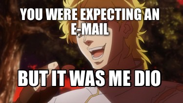 Meme Creator Funny You Thought It Would Be Dio But It Was Me Dio Meme Generator At Memecreator Org Meme Creator Funny You Thought It Would Be Dio But It Was Me Dio Meme Generator At Memecreator Org