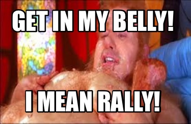 get-in-my-belly-i-mean-rally