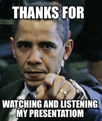 Meme Creator Funny Thanks For Watching And Listening My Presentatiom Meme Generator At Memecreator Org