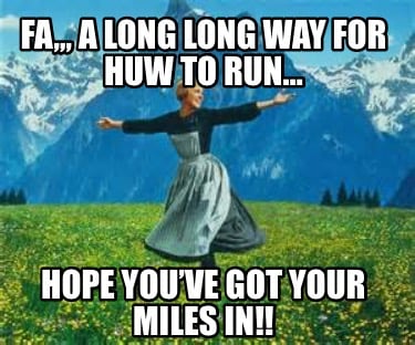 fa-a-long-long-way-for-huw-to-run-hope-youve-got-your-miles-in