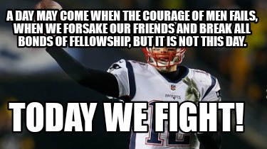 a-day-may-come-when-the-courage-of-men-fails-when-we-forsake-our-friends-and-bre1