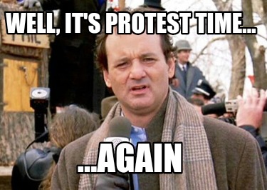 well-its-protest-time...-...again
