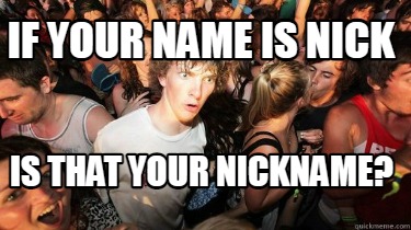 Meme Creator - Funny if your name is nick is that your nickname? Meme  Generator at !