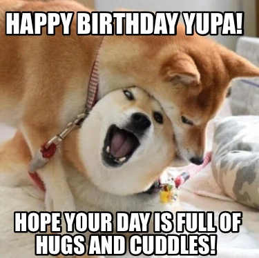 happy-birthday-yupa-hope-your-day-is-full-of-hugs-and-cuddles