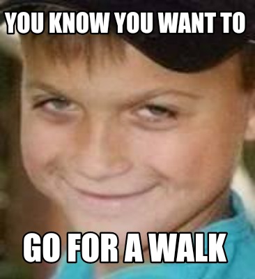you-know-you-want-to-go-for-a-walk4