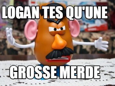 logan-tes-quune-grosse-merde