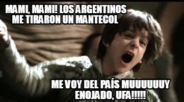 mami-mami-los-argentinos-me-tiraron-un-mantecol-me-voy-del-pas-muuuuuuy-enojado-