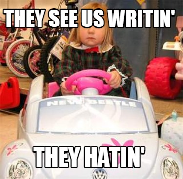 they-see-us-writin-they-hatin