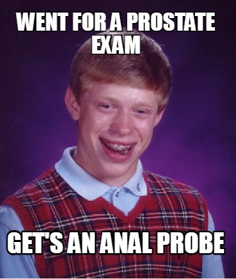 Meme Creator - Funny Went for a prostate exam Get's an anal probe Meme Generator at ! Meme Creator - Funny Went for a prostate exam Get's an anal probe Meme Generator at !