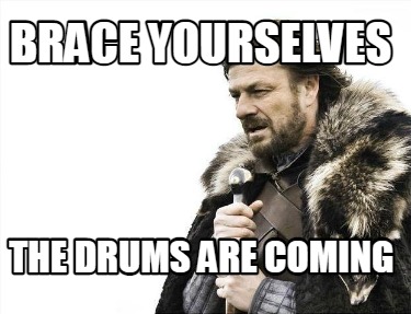 brace-yourselves-the-drums-are-coming