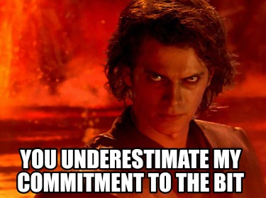 you-underestimate-my-commitment-to-the-bit