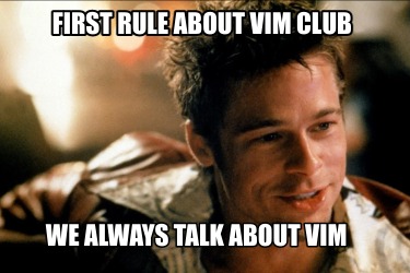 first-rule-about-vim-club-we-always-talk-about-vim3