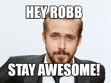 hey-robb-stay-awesome