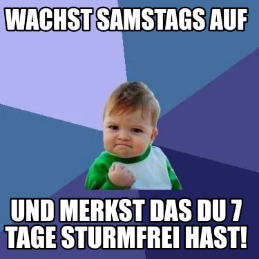 Meme Creator Funny Wachst samstags auf Und merkst das du 7 tage