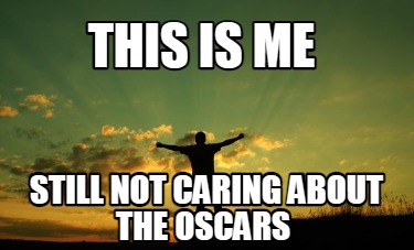 this-is-me-still-not-caring-about-the-oscars