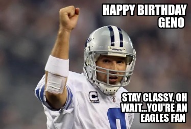 happy-birthday-geno-stay-classy-oh-wait...youre-an-eagles-fan