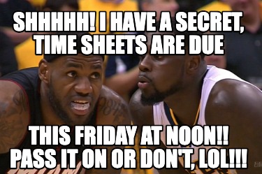 shhhhh-i-have-a-secret-time-sheets-are-due-this-friday-at-noon-pass-it-on-or-don