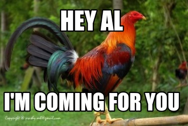 hey-al-im-coming-for-you