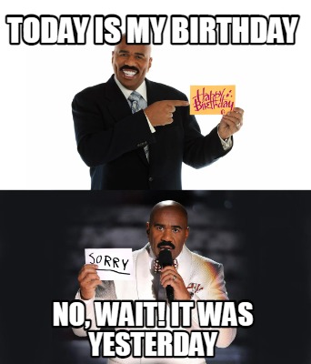 today-is-my-birthday-no-wait-it-was-yesterday