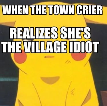 when-the-town-crier-realizes-shes-the-village-idiot