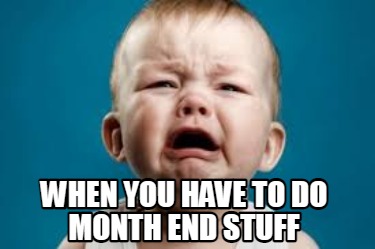 Meme Creator - Funny WHEN YOU HAVE TO DO MONTH END STUFF Meme Generator at  !