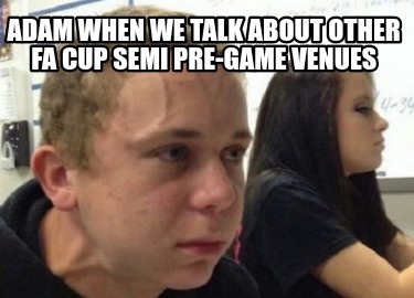 adam-when-we-talk-about-other-fa-cup-semi-pre-game-venues