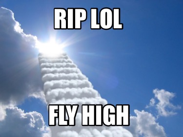Meme Creator - Funny rip lol fly high Meme Generator at ! Meme Creator - Funny rip lol fly high Meme Generator at !